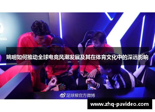 姚明如何推动全球电竞风潮发展及其在体育文化中的深远影响