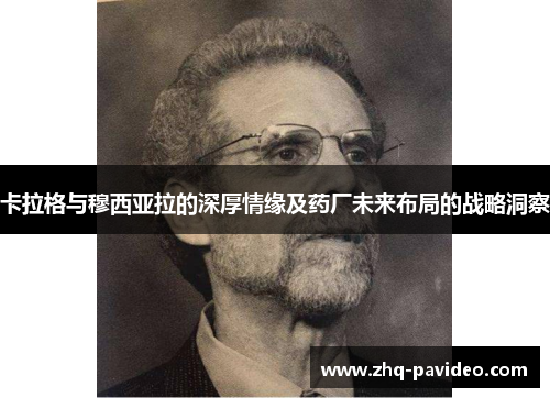 卡拉格与穆西亚拉的深厚情缘及药厂未来布局的战略洞察