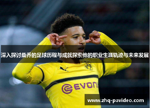 深入探讨桑乔的足球历程与成就探索他的职业生涯轨迹与未来发展
