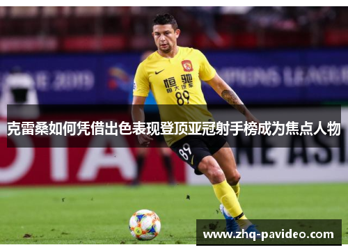 克雷桑如何凭借出色表现登顶亚冠射手榜成为焦点人物