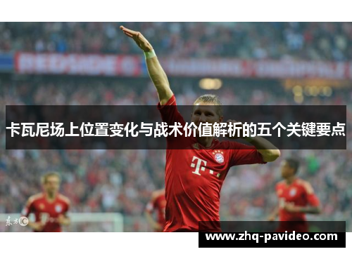 卡瓦尼场上位置变化与战术价值解析的五个关键要点