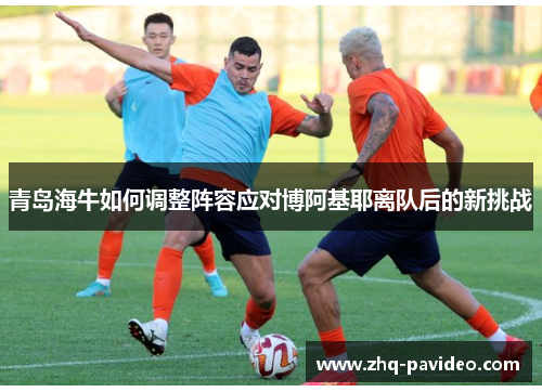 青岛海牛如何调整阵容应对博阿基耶离队后的新挑战