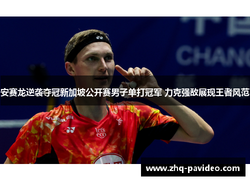 安赛龙逆袭夺冠新加坡公开赛男子单打冠军 力克强敌展现王者风范