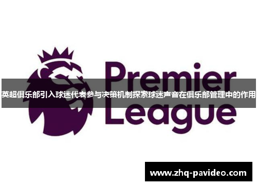 英超俱乐部引入球迷代表参与决策机制探索球迷声音在俱乐部管理中的作用