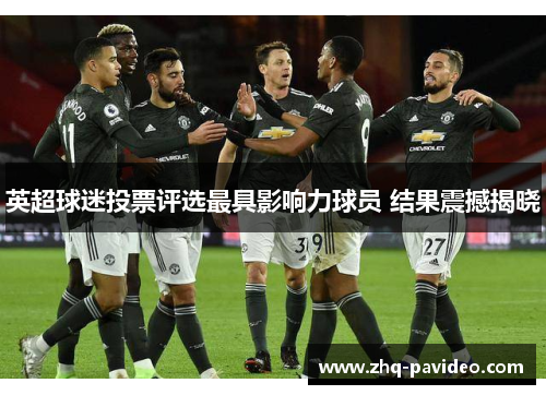 英超球迷投票评选最具影响力球员 结果震撼揭晓