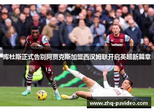 库杜斯正式告别阿贾克斯加盟西汉姆联开启英超新篇章