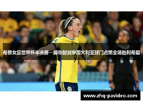 希普女足世界杯半决赛一脚劲射洞穿澳大利亚球门点燃全场胜利希望